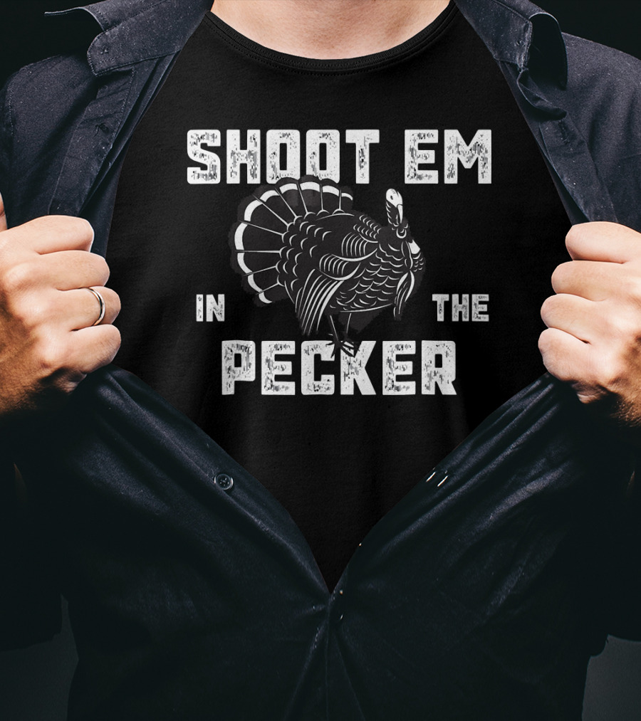 Turkey Hunting Legend Shoot Em In The Pecker T-Shirt