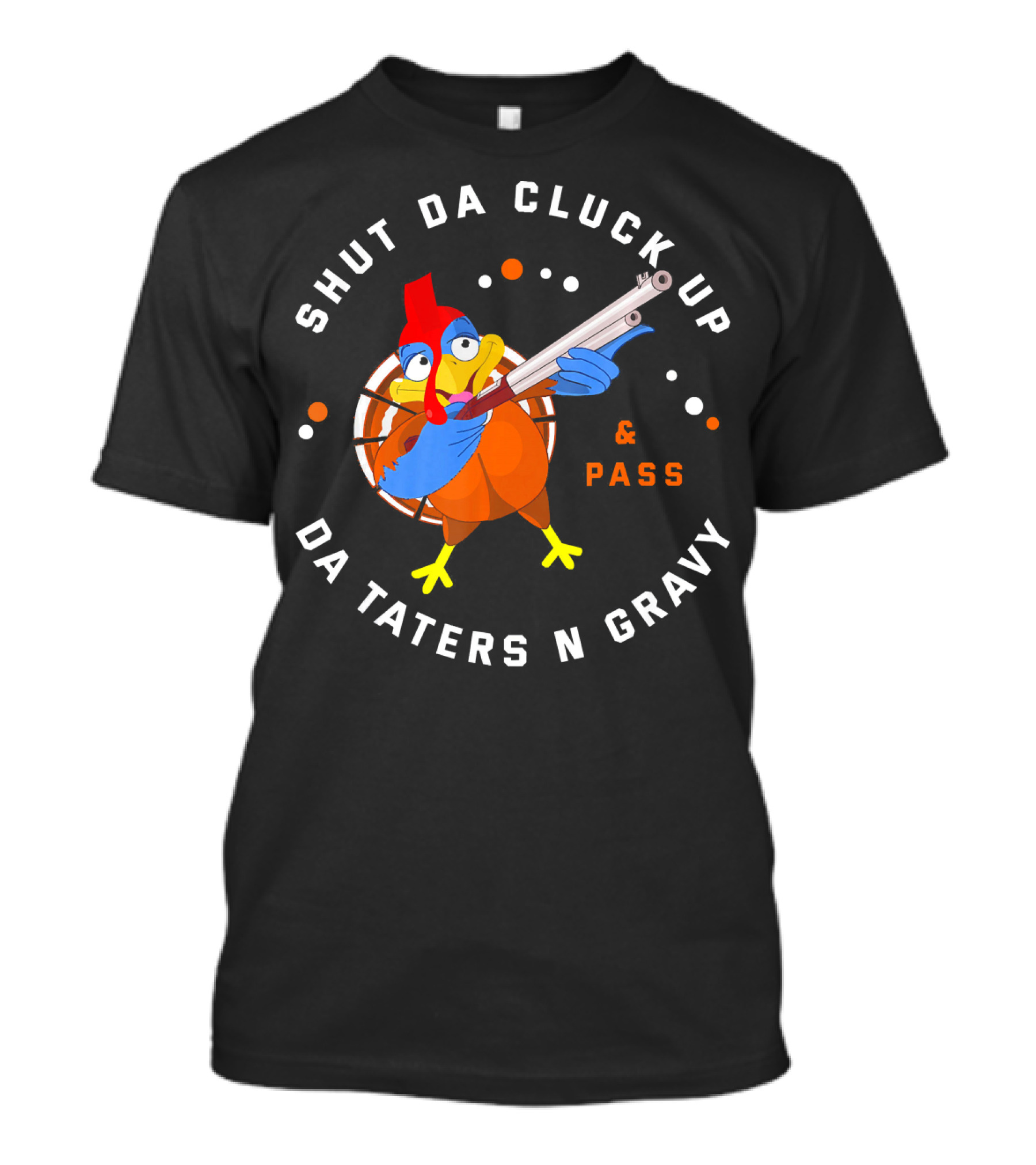 Shut Da Cluck Up Da Taters N Gravy Pass Thanksgiving Turkey Happy T-Shirt