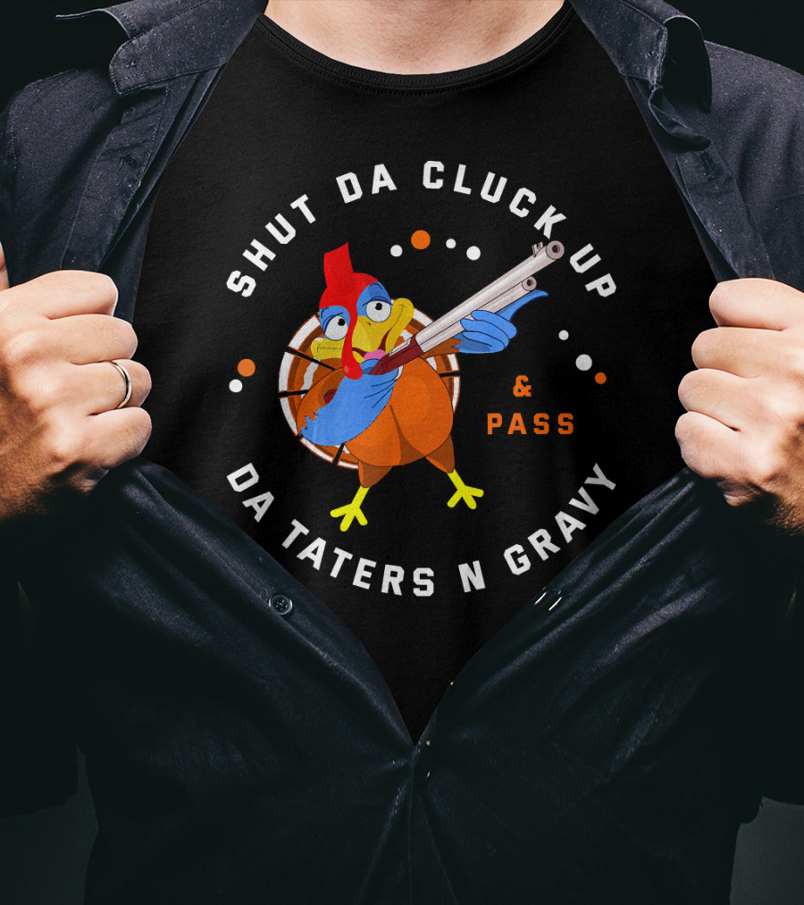 Shut Da Cluck Up Da Taters N Gravy Pass Thanksgiving Turkey Happy T-Shirt