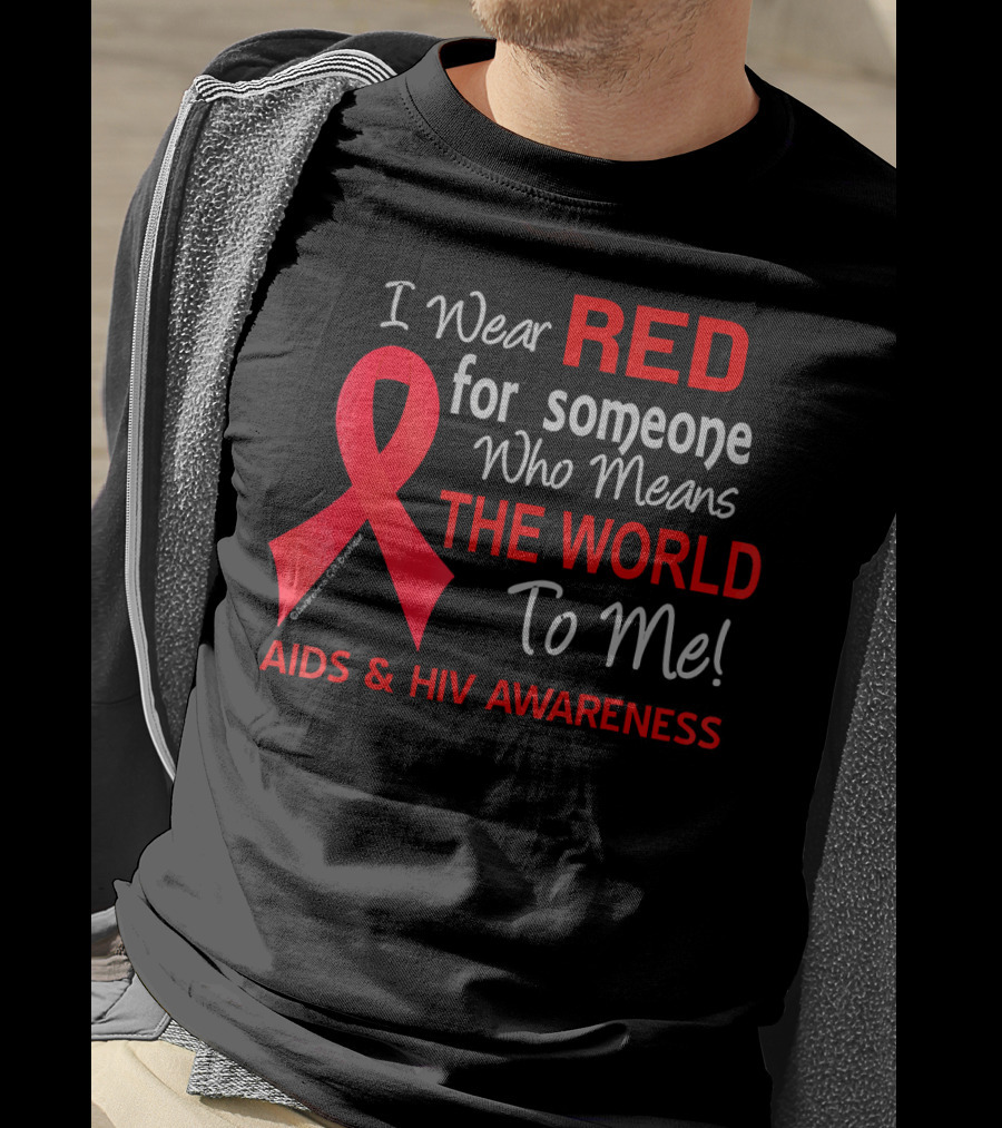 I Wear Red For Someone Who Means The World To Me AIDS And HIV Awareness T-Shirt