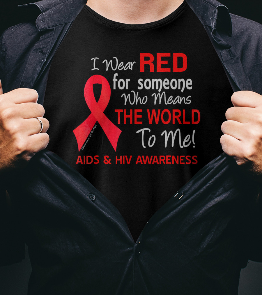 I Wear Red For Someone Who Means The World To Me AIDS And HIV Awareness T-Shirt