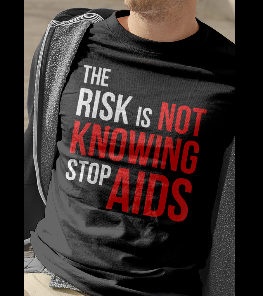 The Risk Is Not Knowing Stop AIDS HIV Awareness Motivation T-Shirt