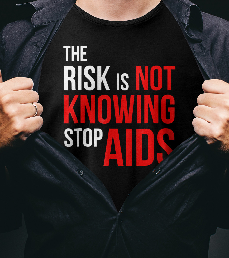 The Risk Is Not Knowing Stop AIDS HIV Awareness Motivation T-Shirt