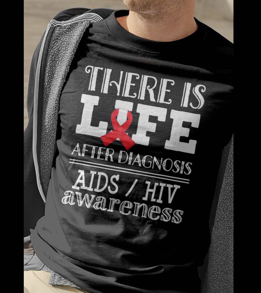 There Is Life After Diagnosis Aids Hiv Awareness T-Shirt