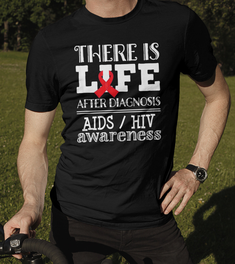There Is Life After Diagnosis Aids Hiv Awareness T-Shirt