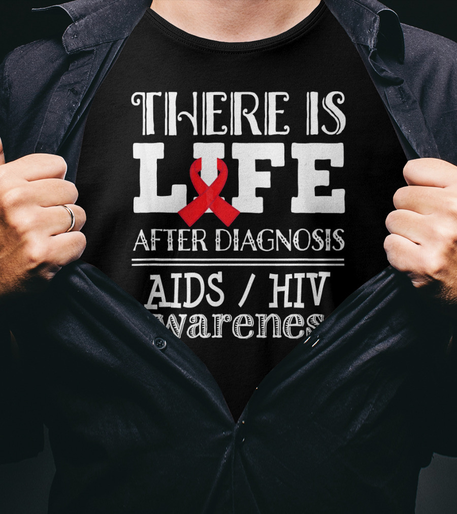 There Is Life After Diagnosis Aids Hiv Awareness T-Shirt