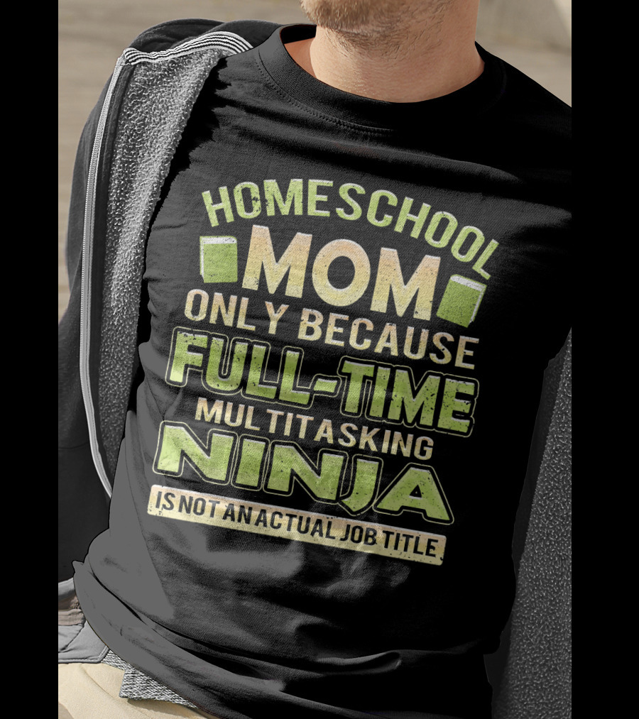 Homeschool Mom Only Because Full-Time Multitasking Ninja Is Not An Actual Job Title T-Shirt