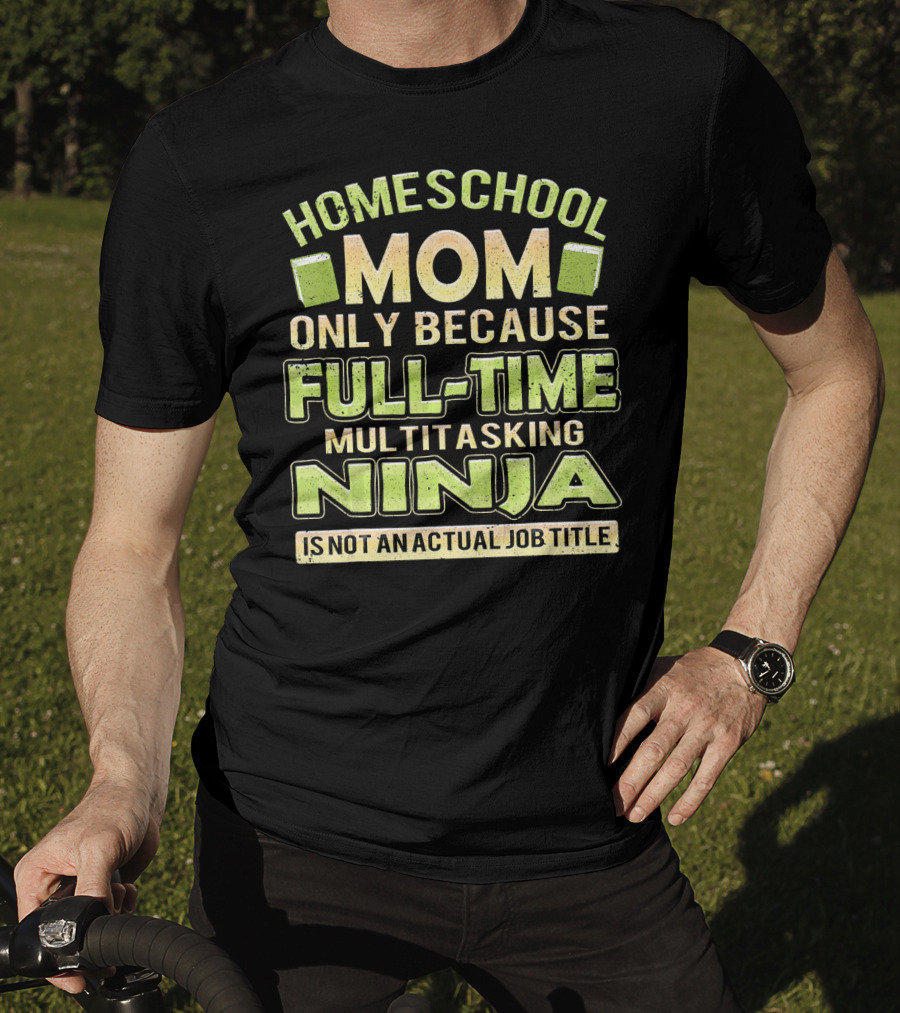 Homeschool Mom Only Because Full-Time Multitasking Ninja Is Not An Actual Job Title T-Shirt