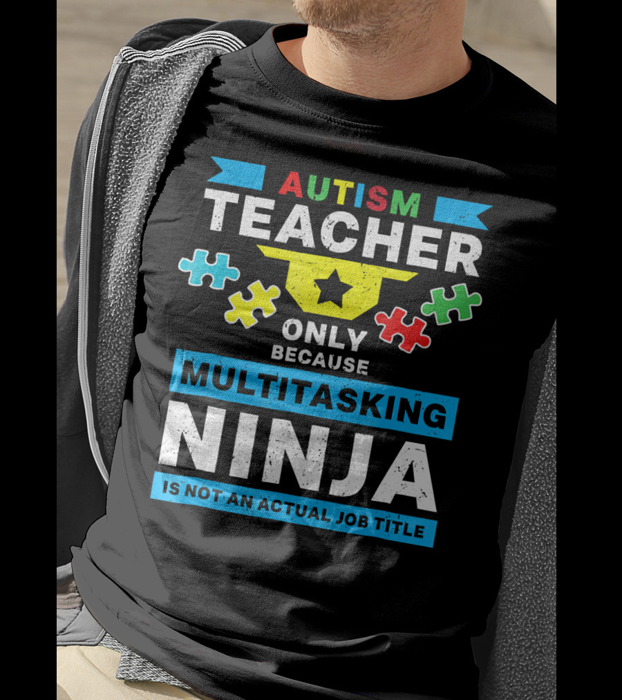 Autism Teacher Only Because Multitasking Ninja Is Not An Actual Job Title T-Shirt