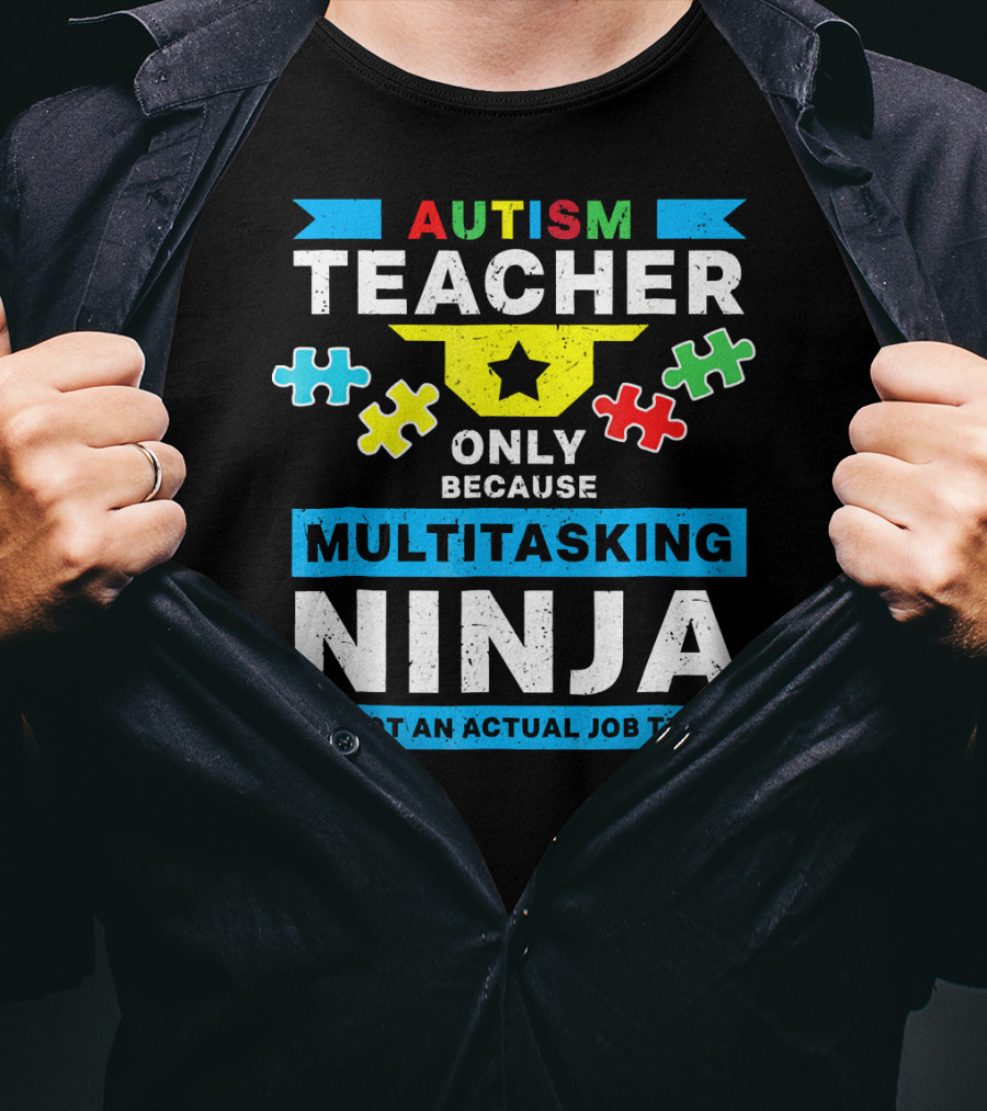 Autism Teacher Only Because Multitasking Ninja Is Not An Actual Job Title T-Shirt