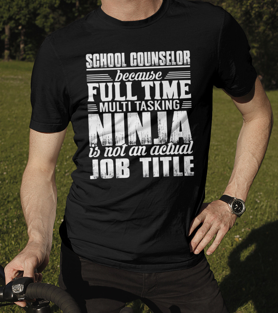 School Counselor Because Full Time Multi Tasking Ninja Is Not An Actual Job Title T-Shirt