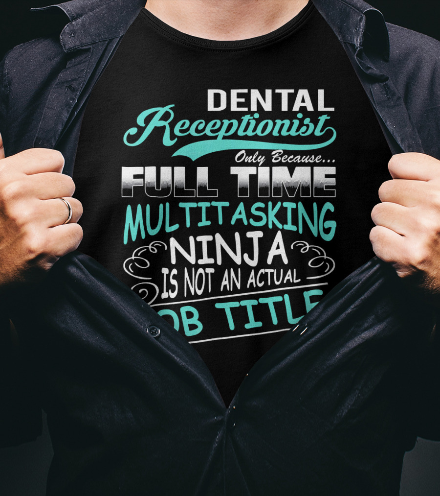 Dental Receptionist Only Because Full Time Multitasking Ninja Is Not An Actual Job Title T-Shirt
