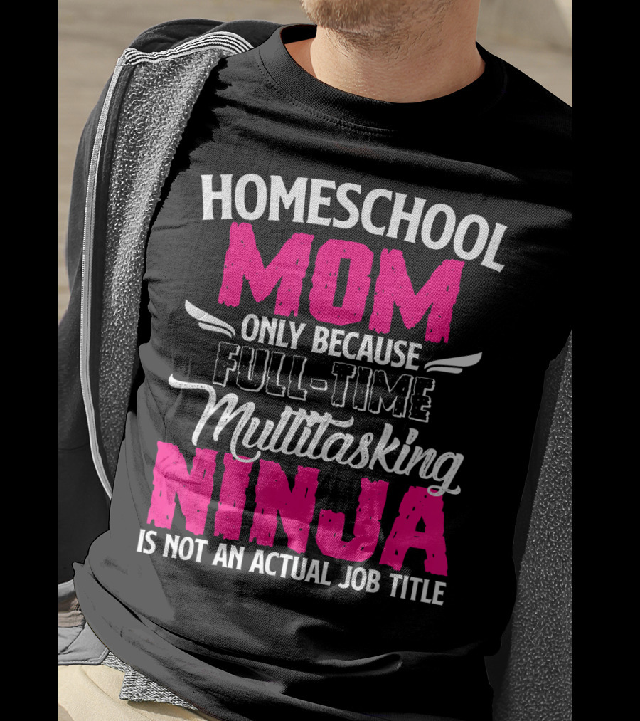 Homeschool Mom Only Because Full Time Multitasking Ninja Is Not An Actual Job Title T-Shirt