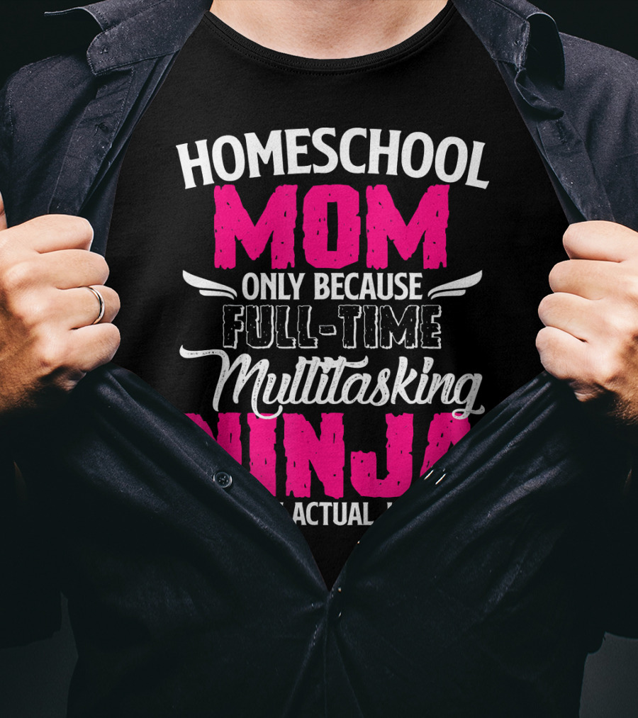 Homeschool Mom Only Because Full Time Multitasking Ninja Is Not An Actual Job Title T-Shirt