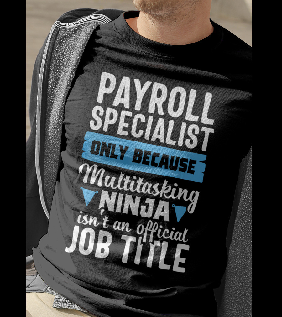 Payroll Specialist Only Because Multitasking Ninja Isn't An Official Job Title T-Shirt