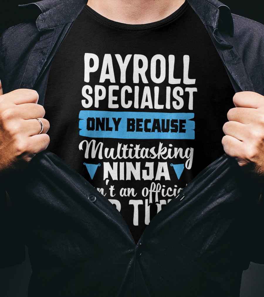 Payroll Specialist Only Because Multitasking Ninja Isn't An Official Job Title T-Shirt
