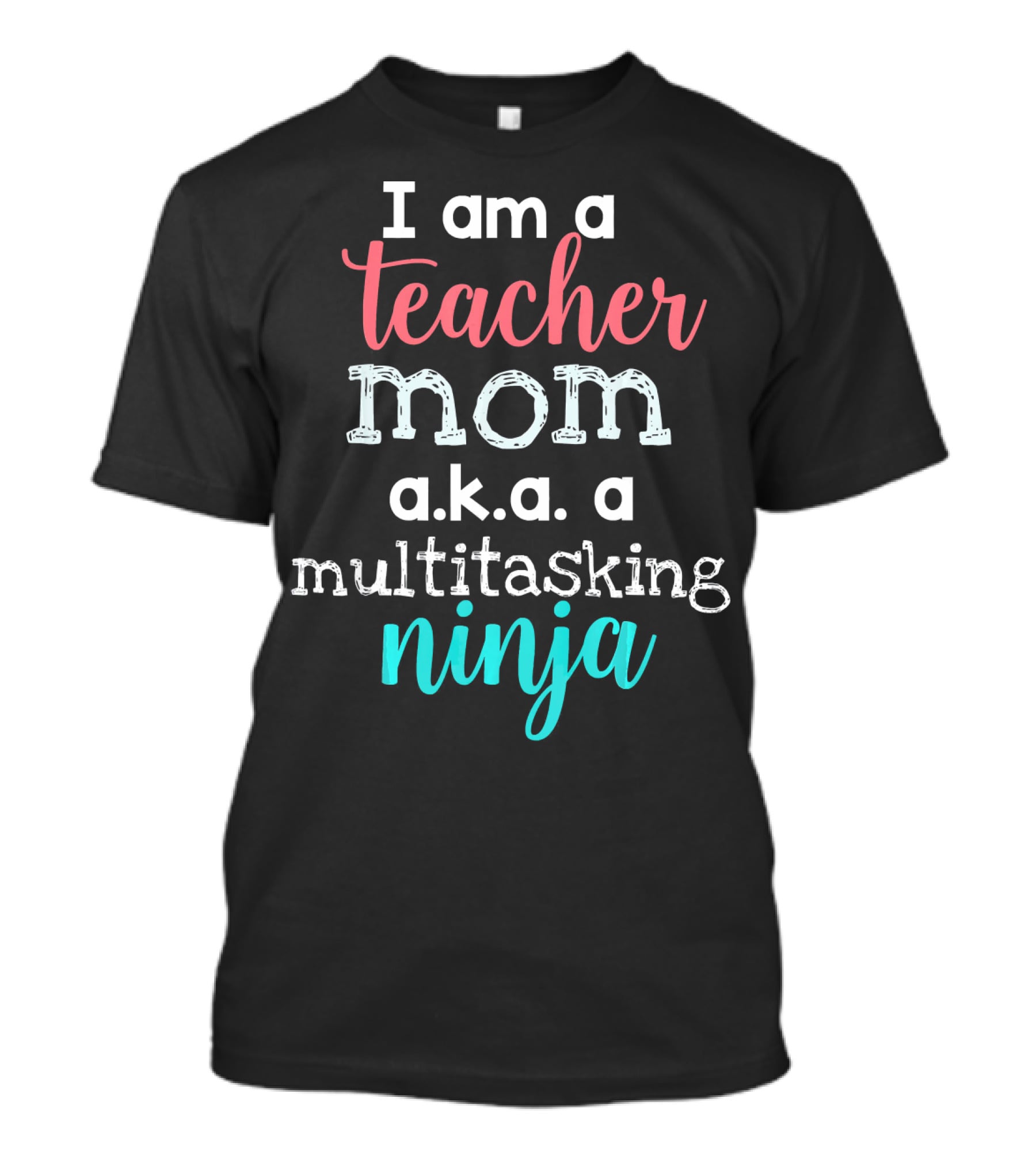 I Am A Teacher Mom A.K.A. A Multitasking Ninja T-Shirt
