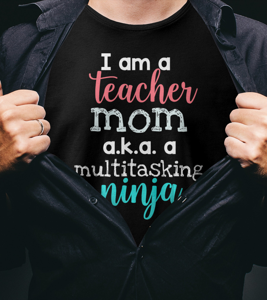 I Am A Teacher Mom A.K.A. A Multitasking Ninja T-Shirt