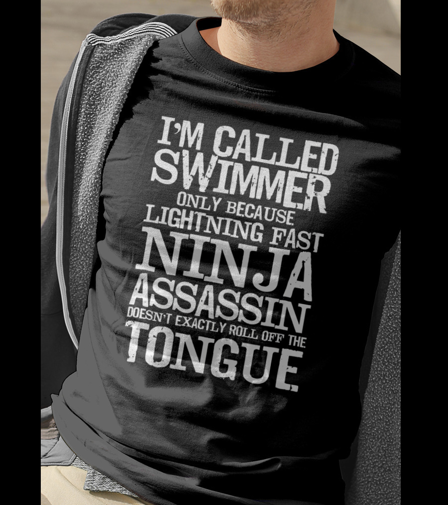 I'm Called Swimmer Only Because Lightning Fast Ninja Assassin Doesn't Exactly Roll Off The Tongue T-Shirt
