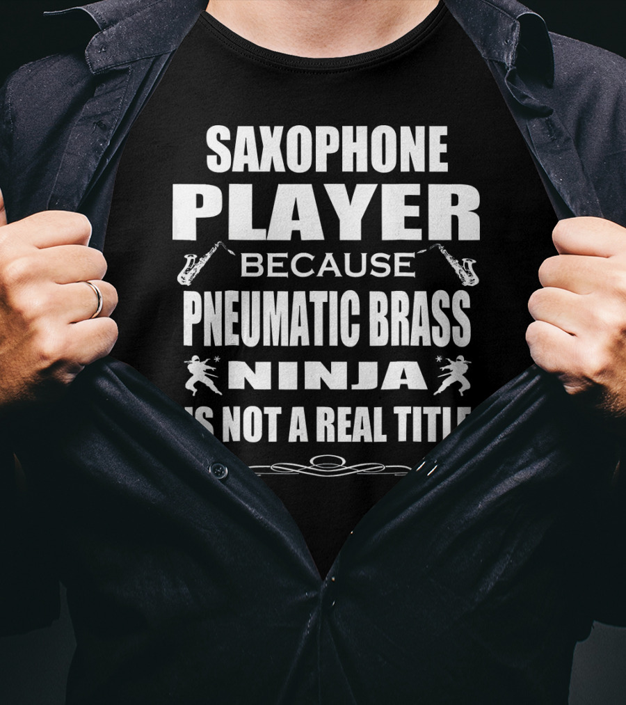Saxophone Player Because Pneumatic Brass Ninja Is Not A Real Title T-Shirt