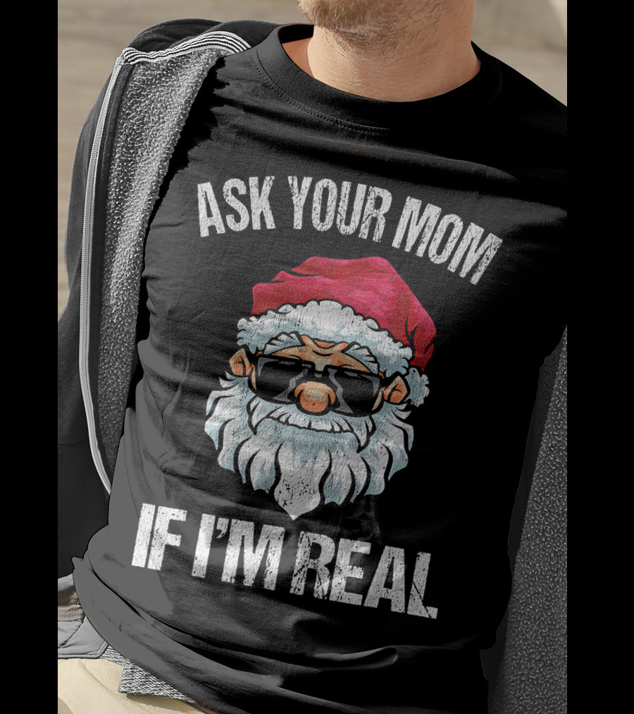 Ask Your Mom If I'm Real Naughty Santa With Sunglasses T-Shirt