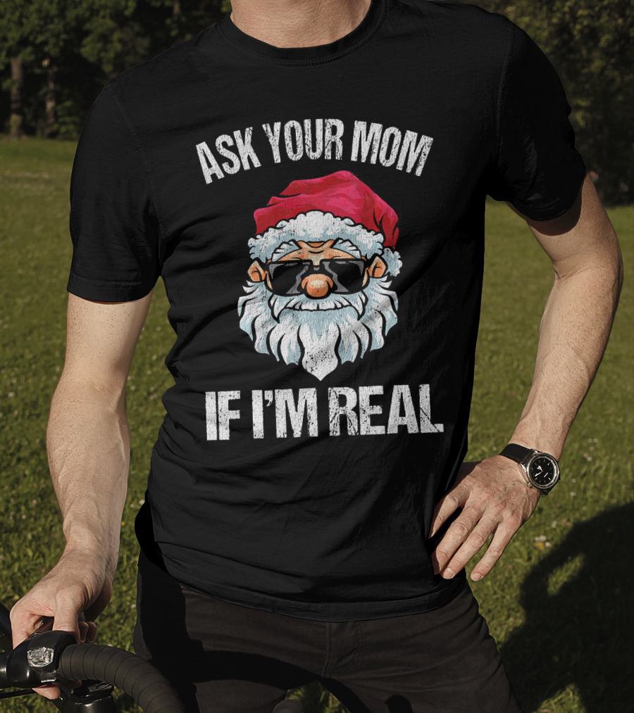 Ask Your Mom If I'm Real Naughty Santa With Sunglasses T-Shirt