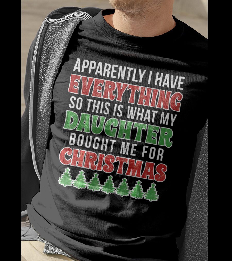 Apparently I Have Everything So This Is What My Daughter Bought Me For Christmas T-Shirt