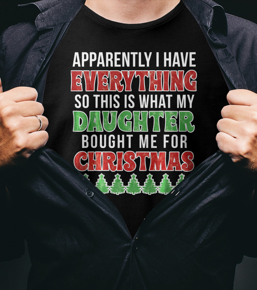 Apparently I Have Everything So This Is What My Daughter Bought Me For Christmas T-Shirt