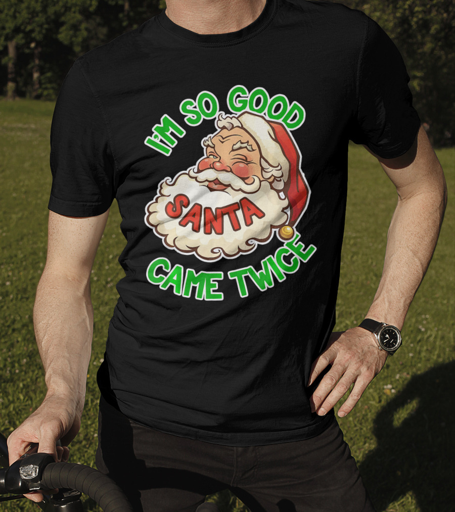 I'm So Good Santa Came Twice Santa Cam T-Shirt