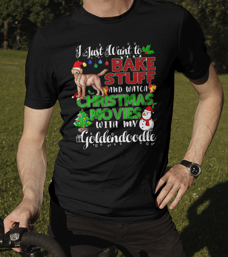 I Just Want To Bake Stuff And Watch Christmas Movies With My Goldendoodle T-Shirt