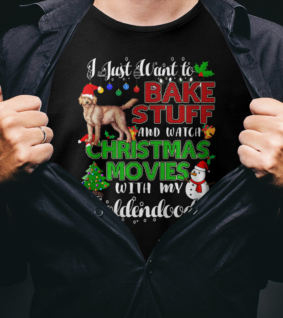 I Just Want To Bake Stuff And Watch Christmas Movies With My Goldendoodle T-Shirt