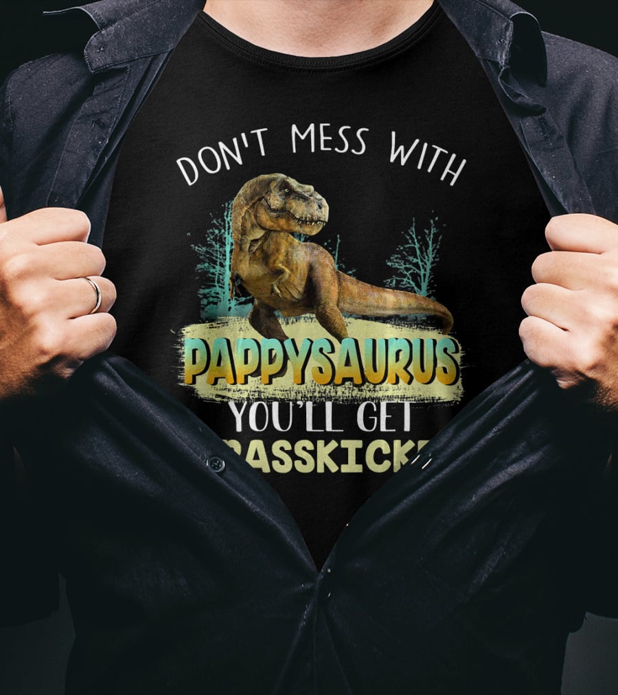 Don't Mess With Pappysaurus You'll Get Jurasskicked T-Shirt