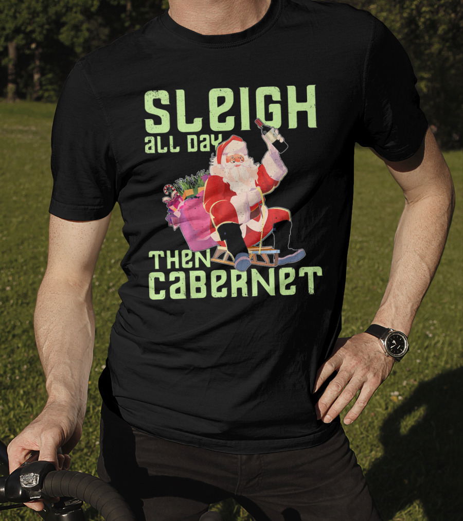 Sleigh All Day Then Cabernet Santa Christmas T-Shirt