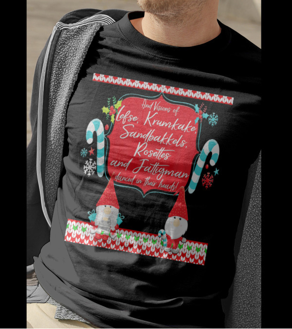 And Visions Of Lefse Krumkake Sandbakkels Rosettes And Fattigman Danced In Their Heads Norwegian Nisse T-Shirt