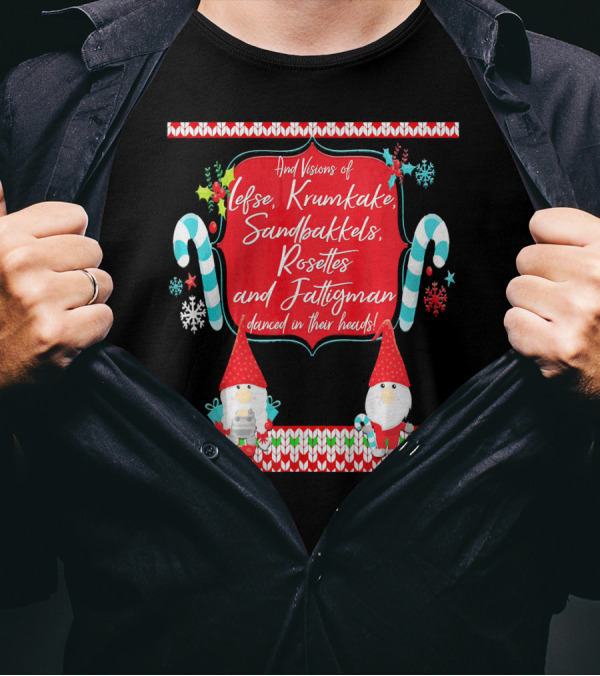 And Visions Of Lefse Krumkake Sandbakkels Rosettes And Fattigman Danced In Their Heads Norwegian Nisse T-Shirt