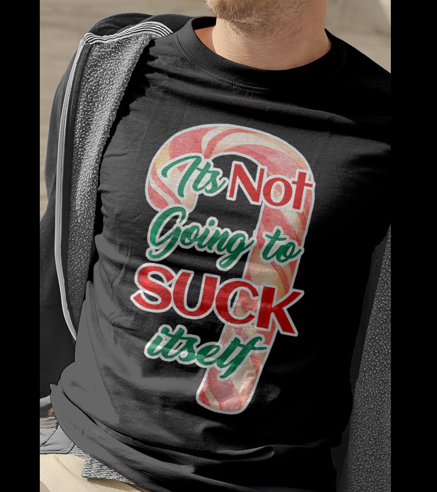 Its Not Going To Suck Itself Candy Cane Funny Christmas T-Shirt