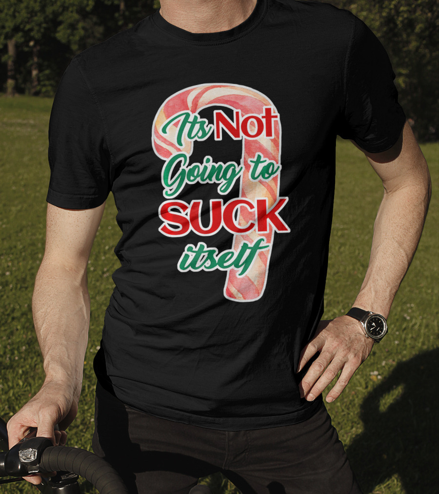 Its Not Going To Suck Itself Candy Cane Funny Christmas T-Shirt