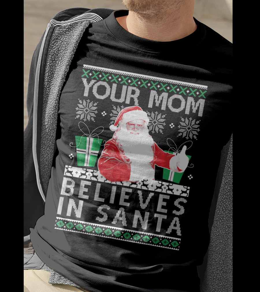 Your Mom Believes In Santa Ugly Christmas T-Shirt