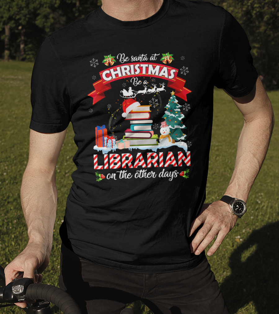 Be Santa At Christmas Be A Librarian On The Other Days Snowman Tree Gifts T-Shirt