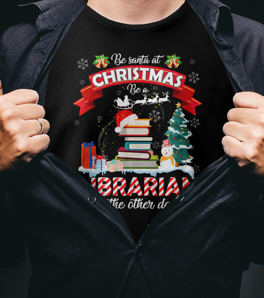 Be Santa At Christmas Be A Librarian On The Other Days Snowman Tree Gifts T-Shirt