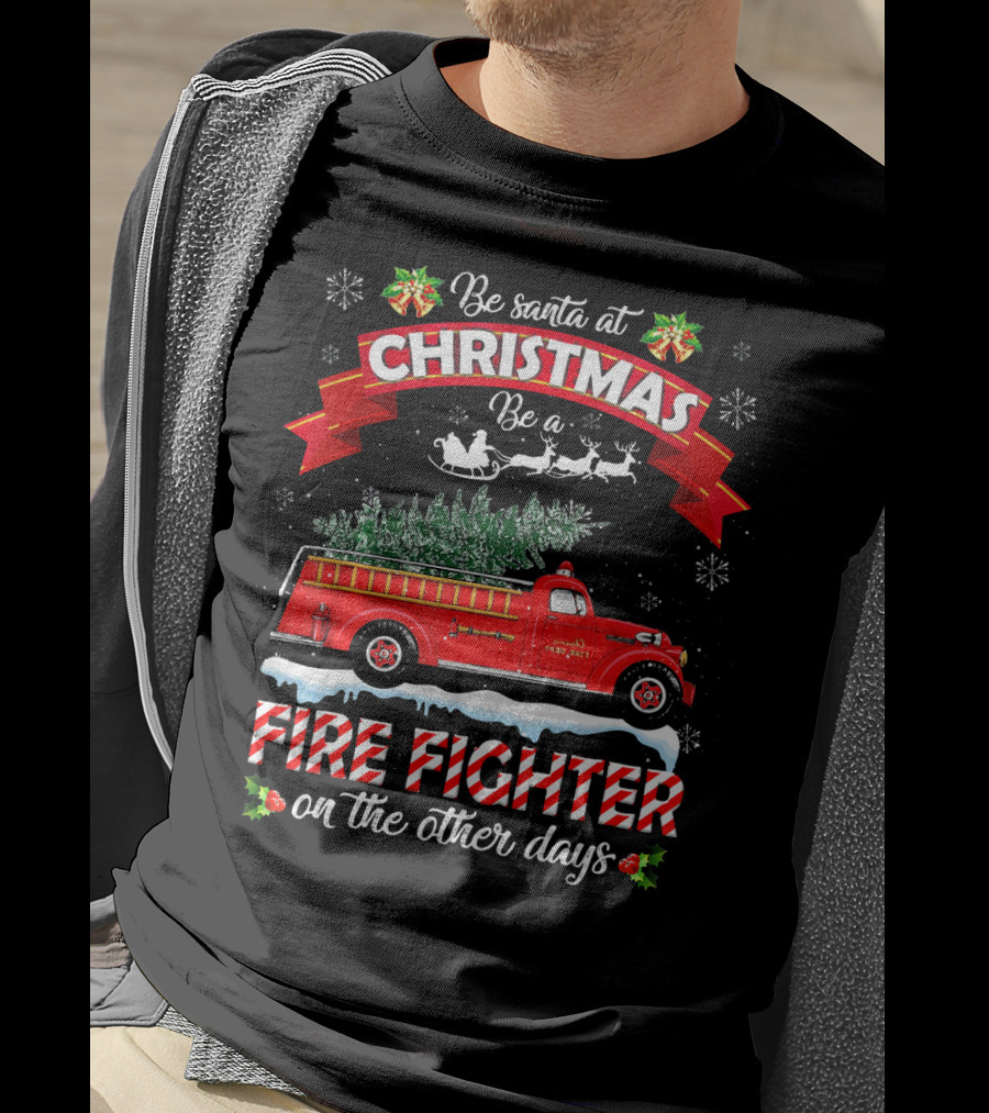 Be Santa At Christmas Be A Fire Fighter On The Other Days T-Shirt