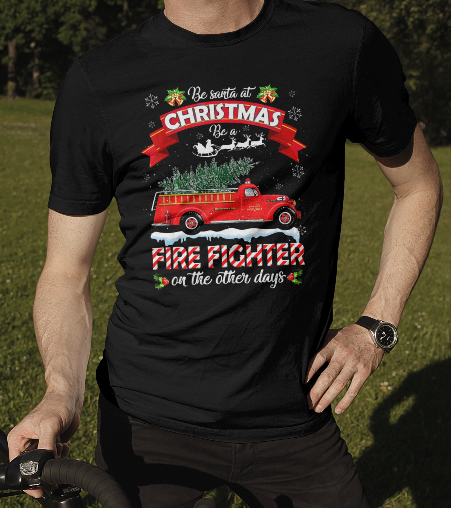 Be Santa At Christmas Be A Fire Fighter On The Other Days T-Shirt
