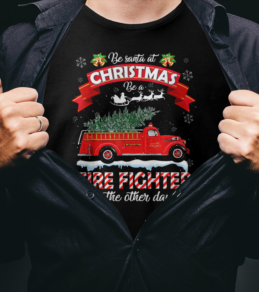 Be Santa At Christmas Be A Fire Fighter On The Other Days T-Shirt