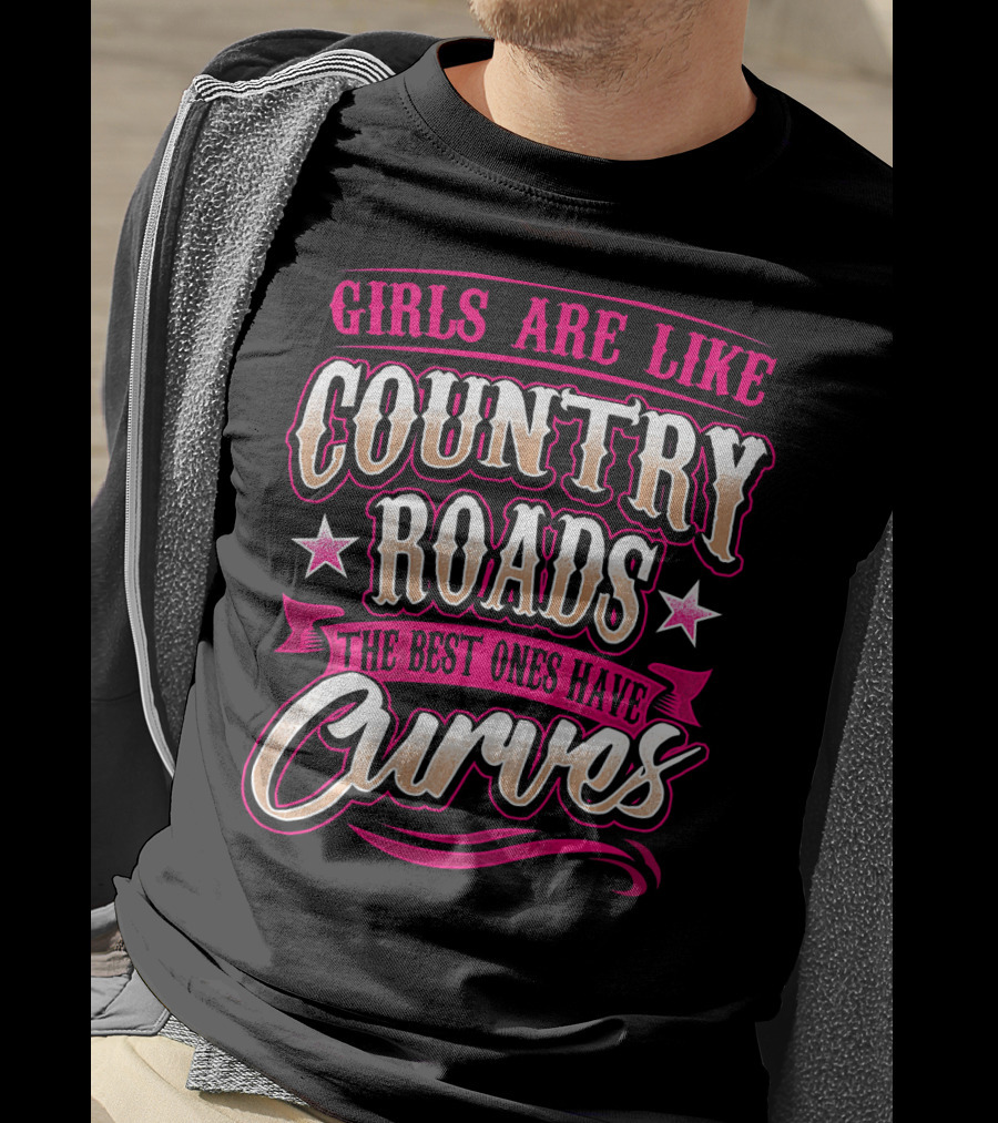 Girls Are Like Country Roads The Best Ones Have Curves T-Shirt