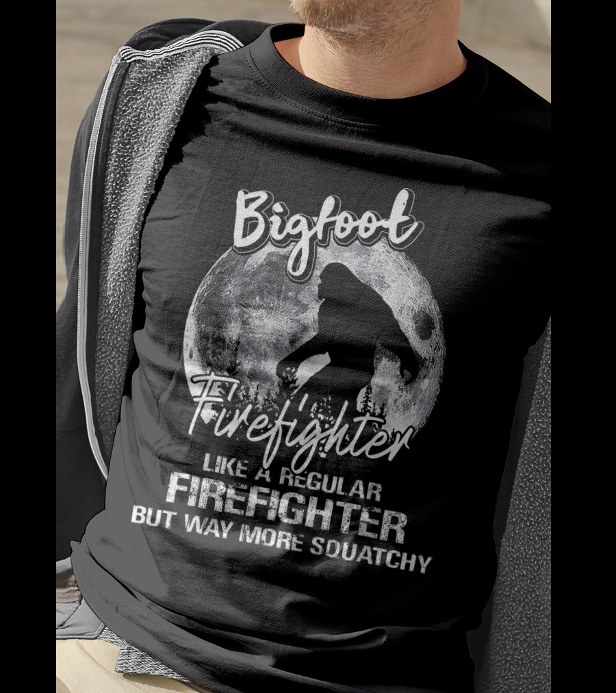 Bigfoot Firefighter Like A Regular Firefighter But Way More Squatchy T-Shirt