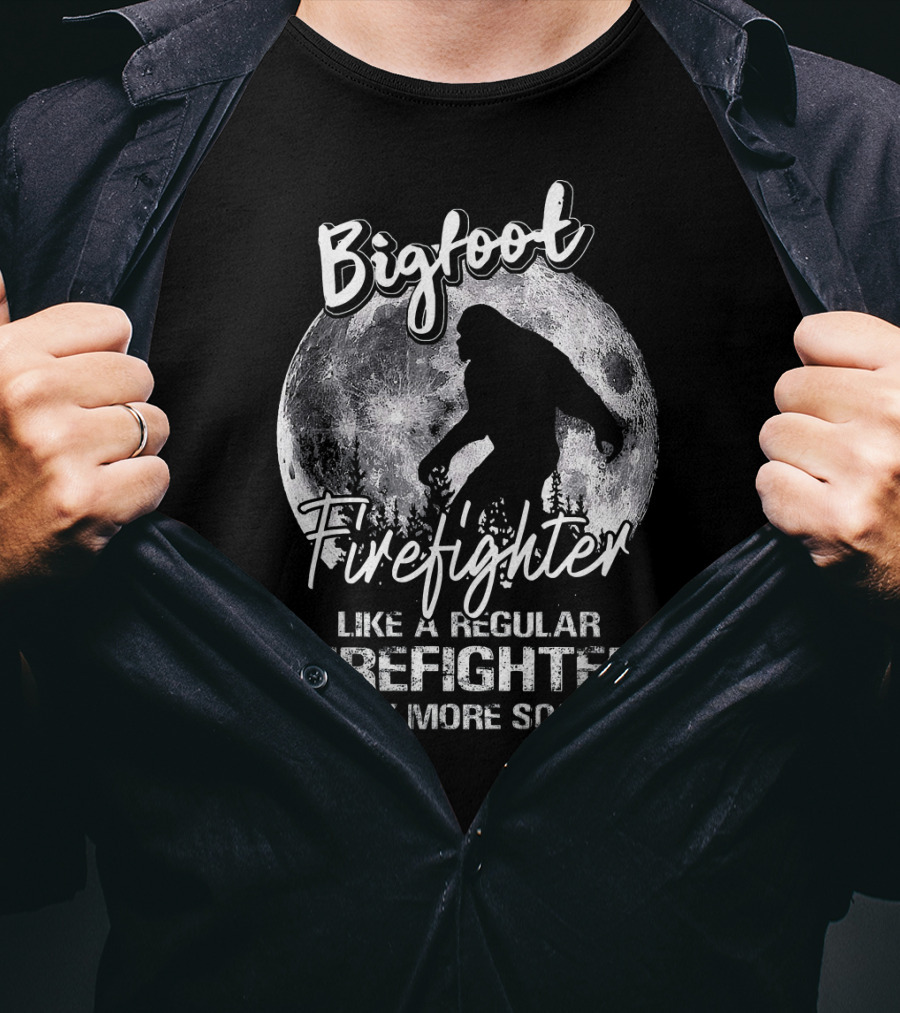 Bigfoot Firefighter Like A Regular Firefighter But Way More Squatchy T-Shirt