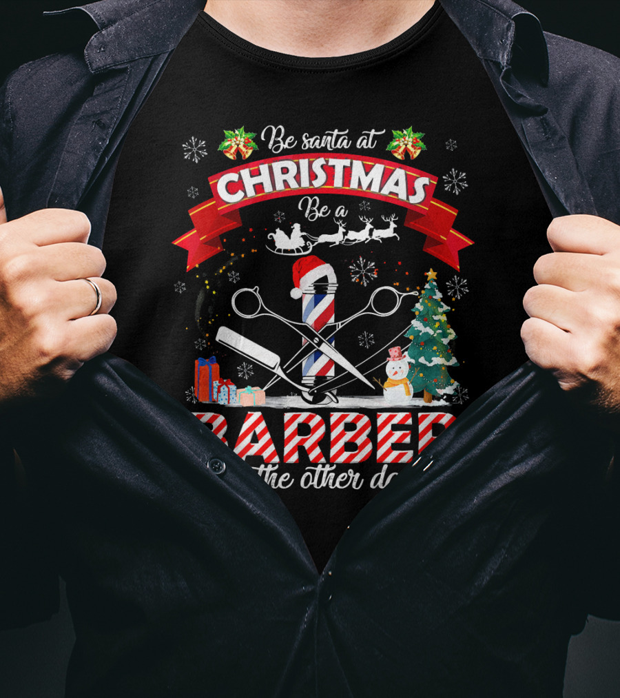Be Santa At Christmas Be A Barber On The Other Days Christmas Holiday Barber Shop Slogan With Santa Hat And Decorations T-Shirt