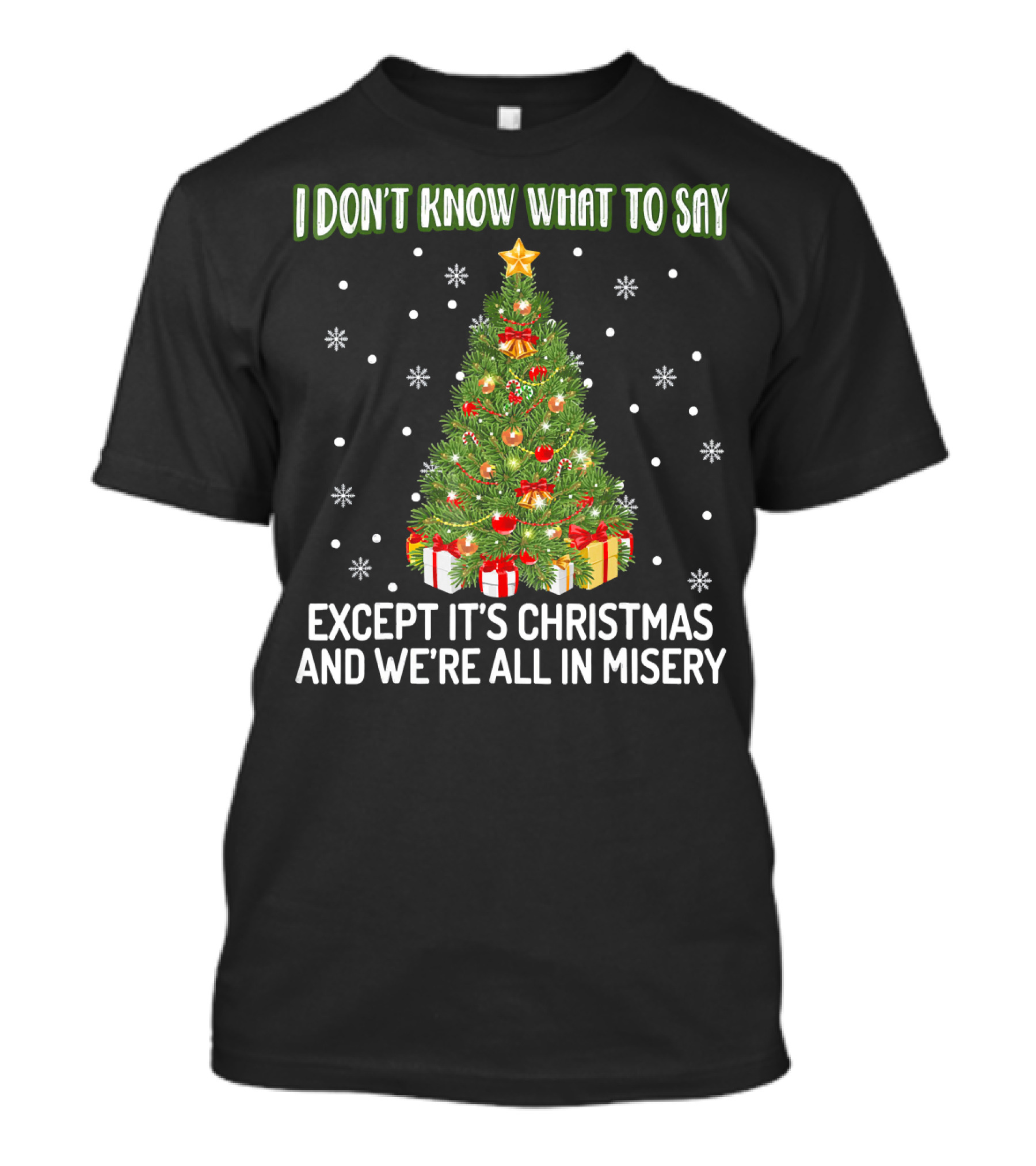 I Don't Know What To Say Except It's Christmas And We're All In Misery Holiday Tree T-Shirt