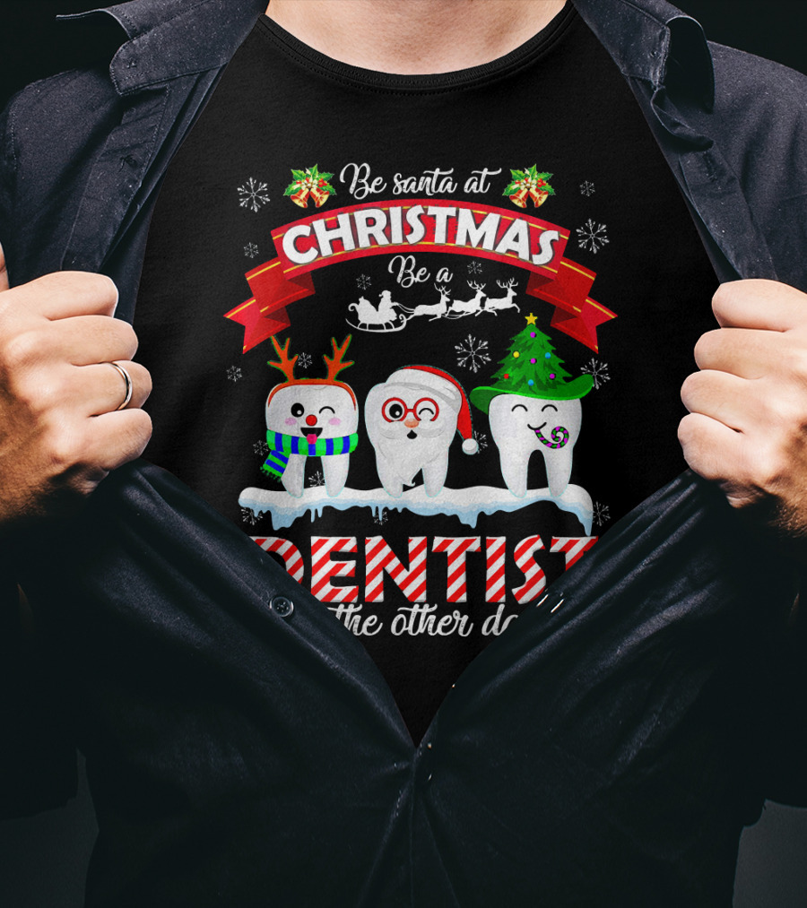 Be Santa At Christmas Be A Dentist On The Other Days T-Shirt
