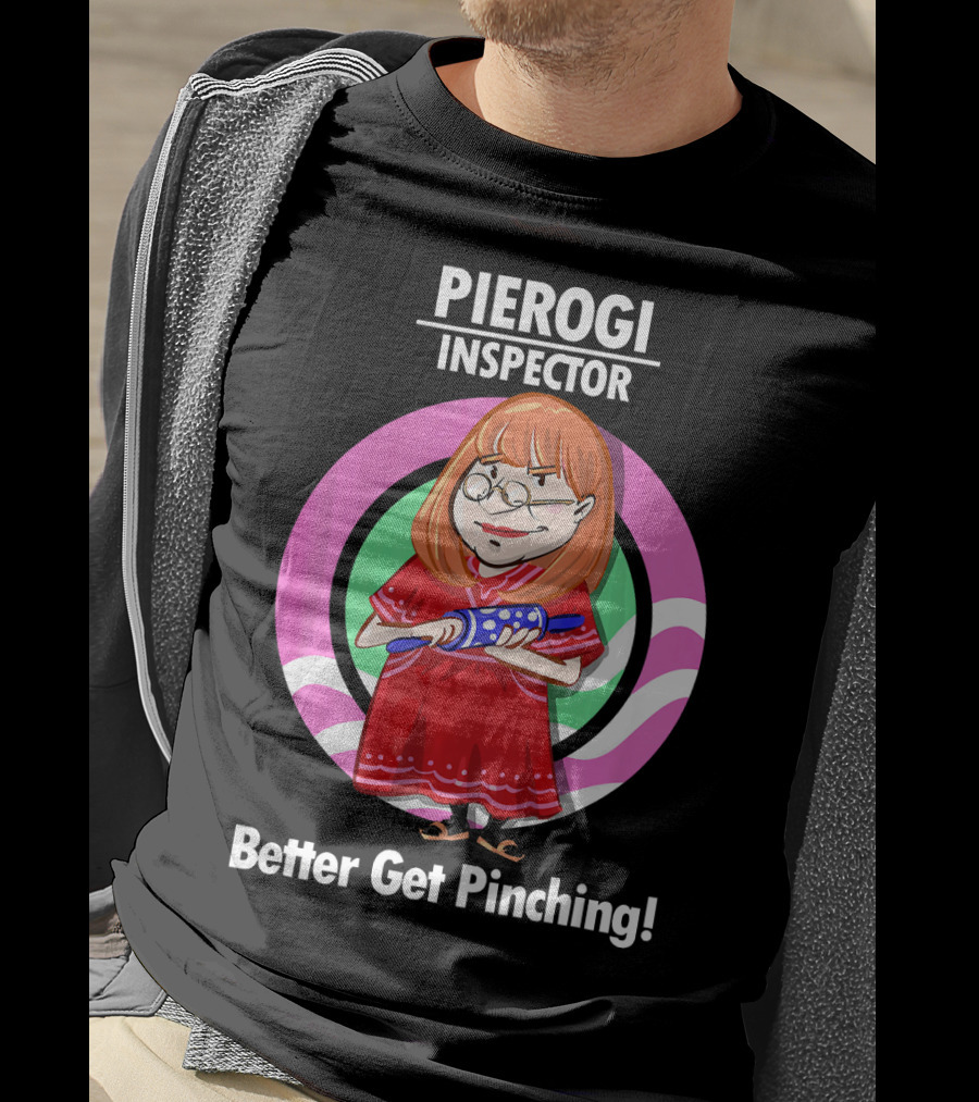 Pierogi Inspector Better Get Pinching Cute T-Shirt